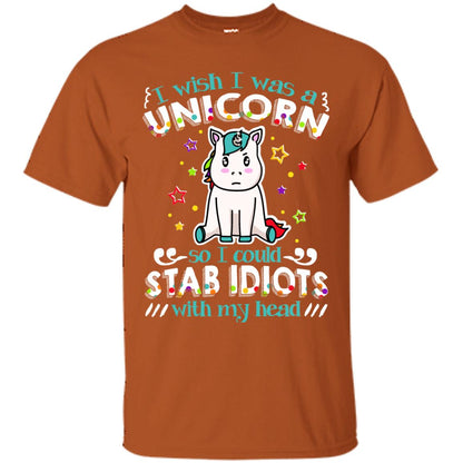 I Wish I Was A Unicorn So I Could Stab Idiots With My Head Texas Orange