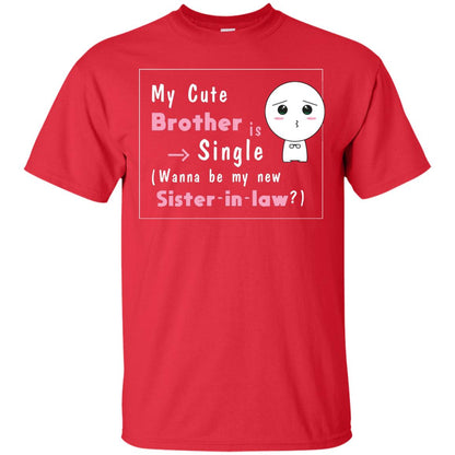 My Cute Brother Is Single Wanna Be My New Sister-in-law Shirt Red