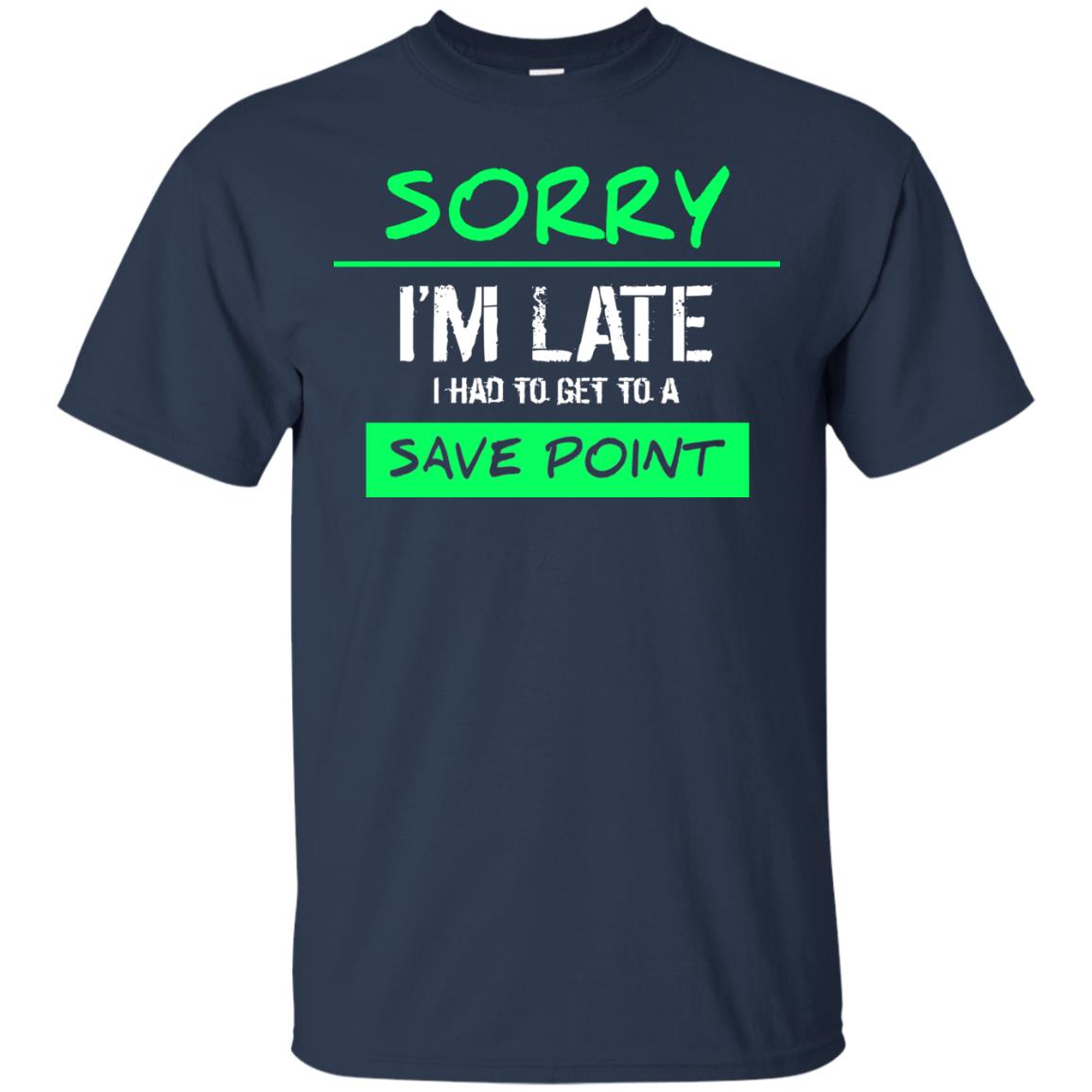 Sorry I_m Late I Had To Get To A Save Point Shirt Navy