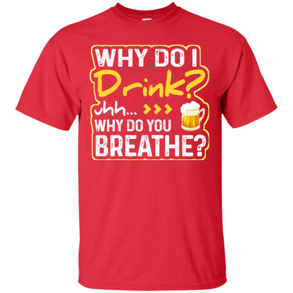 Why Do I Drink Why Do I Breathe Beer Lover Shirt Red