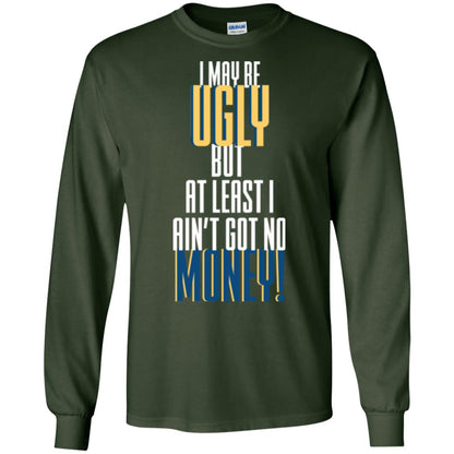 I Maybe Ugly But At Least Ain't Got No Money T-shirt Forest Green