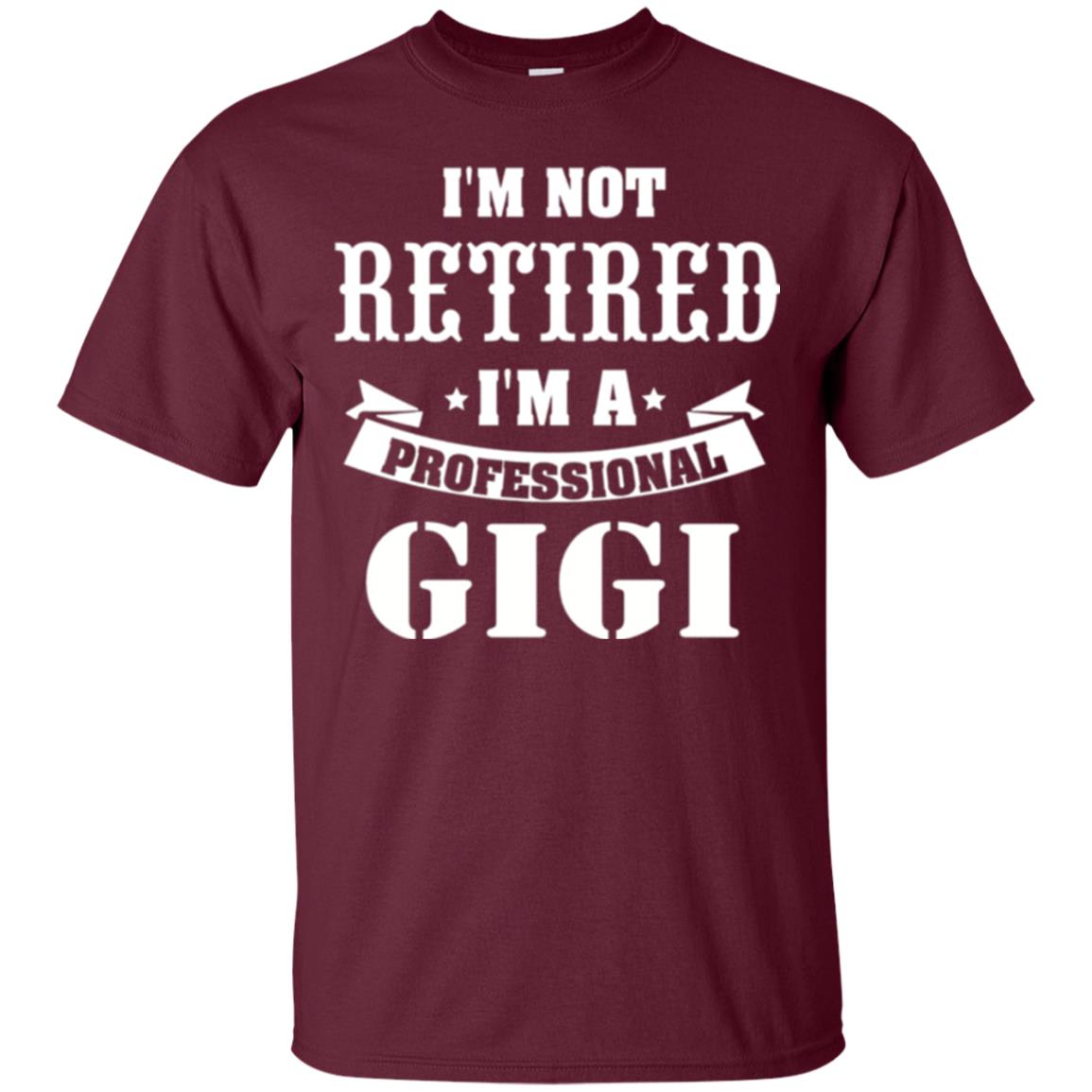 Nana T-shirt I_m Not Retired I_m Professional Gigi Maroon