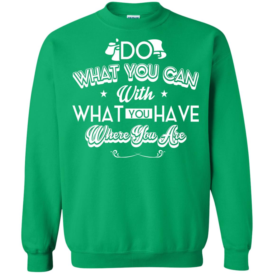 Do What You Can With What You Have Where You Are T-shirt Irish Green