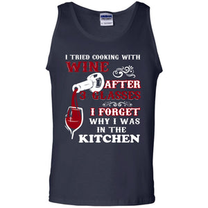 I Tried Cooking With Wine After 3 Glasses I Forget Why I Was In The Kitchen ShirtG220 Gildan 100% Cotton Tank Top