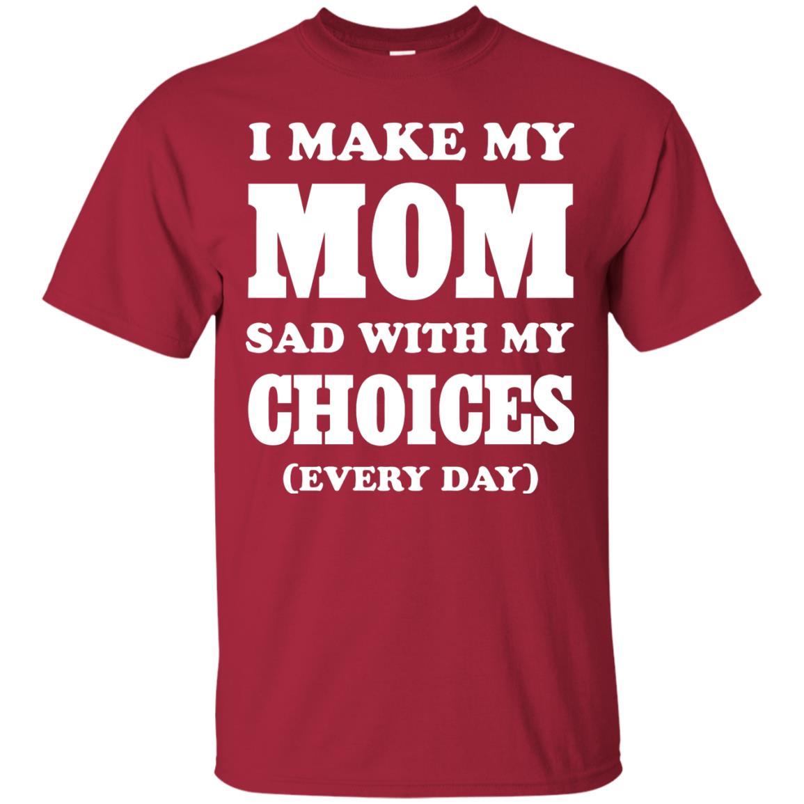 I Make My Mom Sad With My Choices Every Day Shirt Cardinal