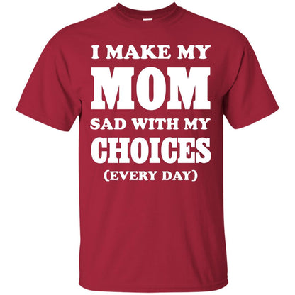 I Make My Mom Sad With My Choices Every Day Shirt Cardinal