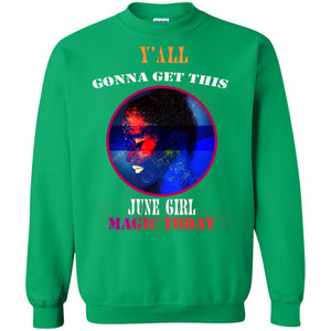 Y All Gonna Get This June Girl Magic Today June Birthday Shirt For GirlsG180 Gildan Crewneck Pullover Sweatshirt 8 oz.