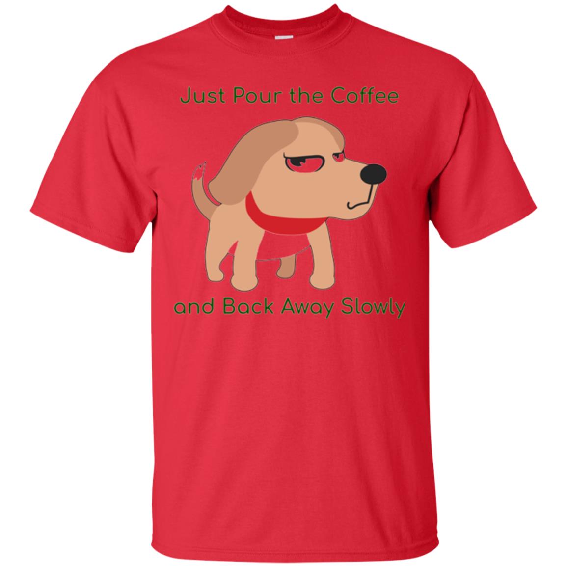 Just Pour The Coffee And Back Away Slowly T-shirt Cute Dog Red