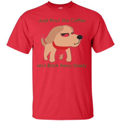 Just Pour The Coffee And Back Away Slowly T-shirt Cute Dog Red