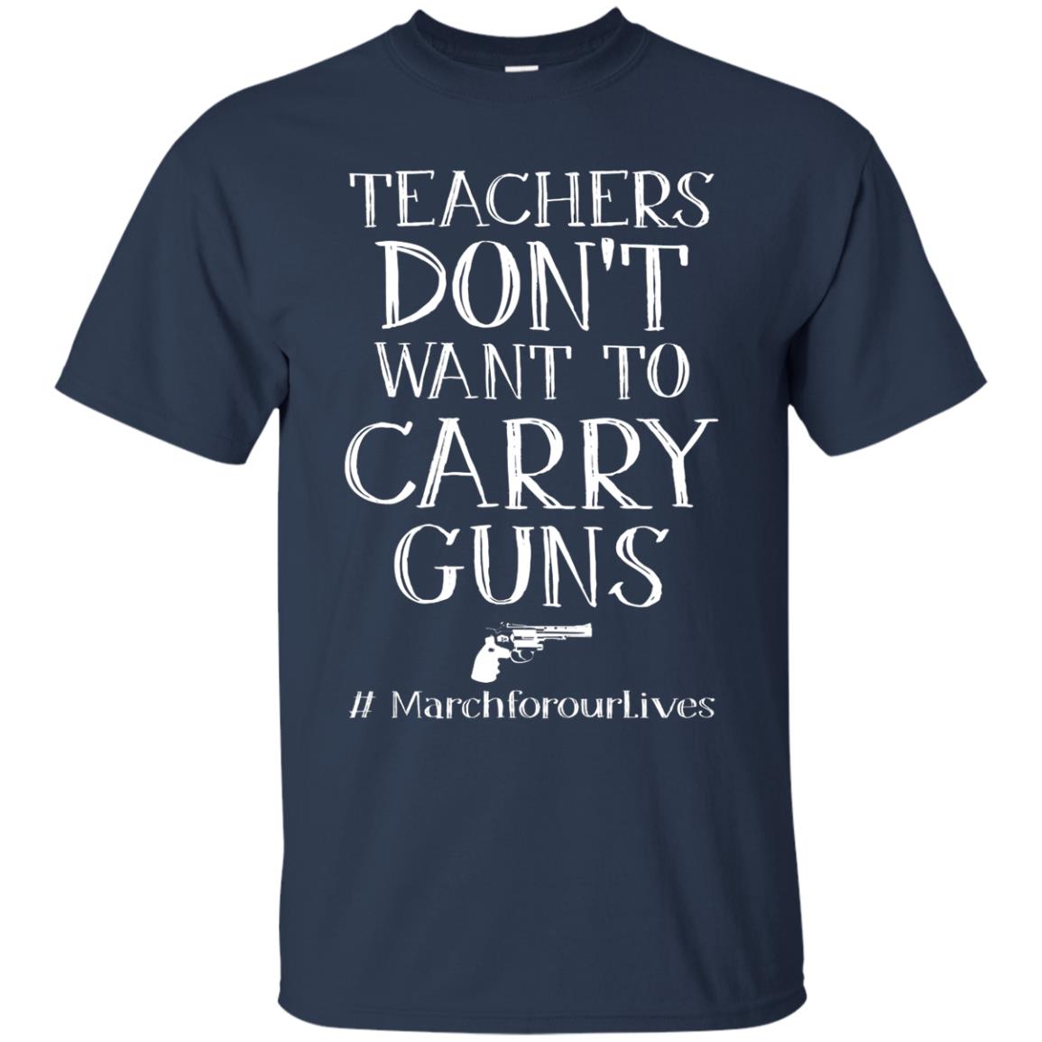 Teachers Don’t Want To Carry Guns Gift Shirt For Teacher Navy