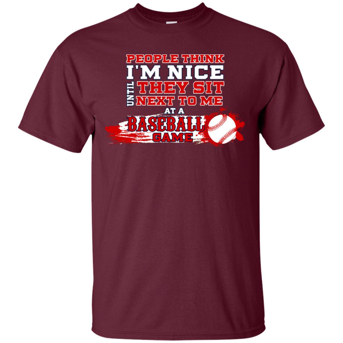 People Think I'm Nice Until They Sit Next To Me At A Baseball Game Shirt For Mens Or Womens Maroon