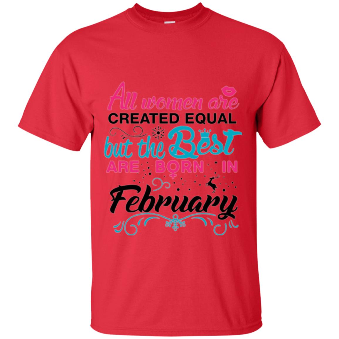 February T-shirt All Women Created Equal But The Best Are Born In February Red