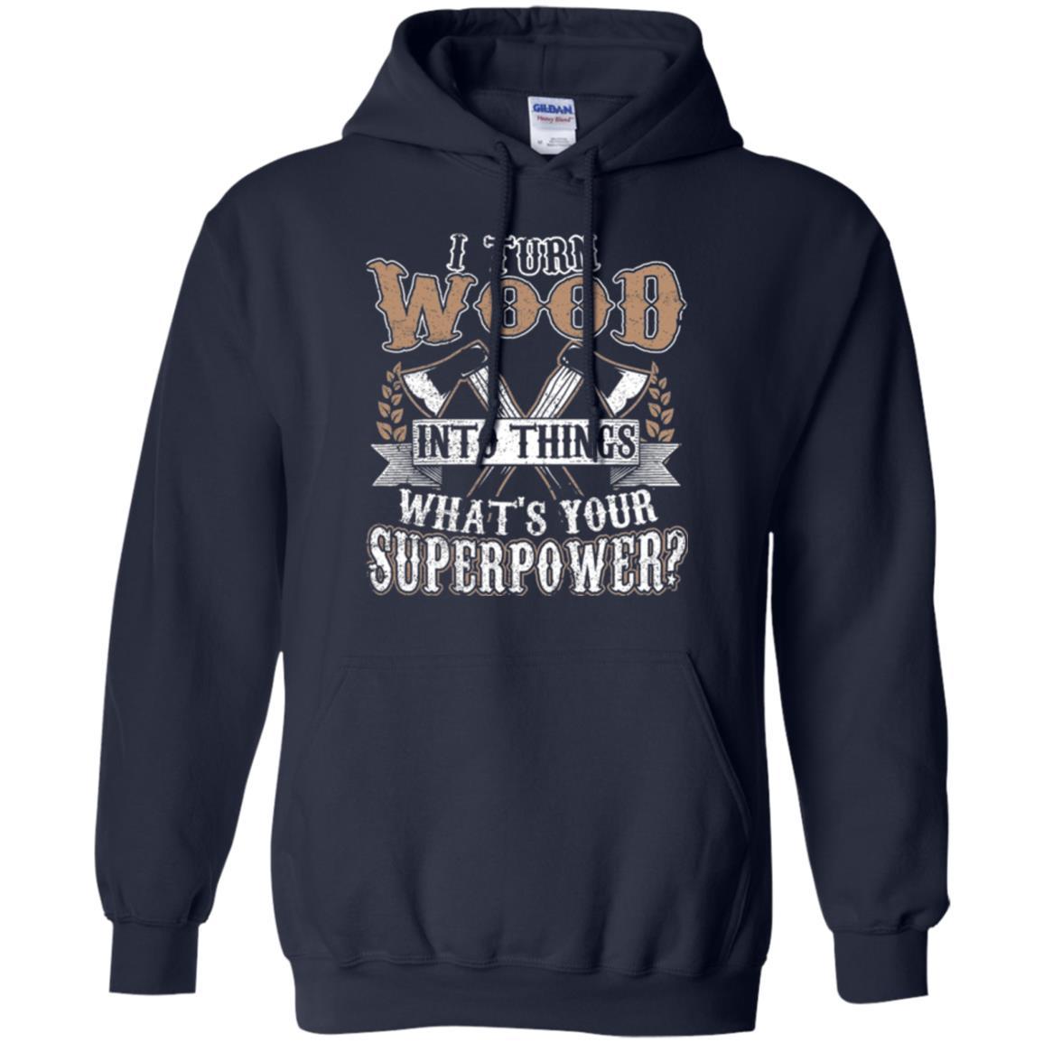 Woodworker T-shirt I Turn Wood Into Things What_s Your Superpower Navy