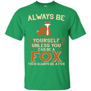 Fox T-shirt Always Be Yourself Unless You Can Be A Fox