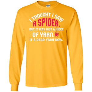 I Thought I Saw A Spider But It Was Just A Piece Of Yarn It’s Dead Yarn Now Funny Spider T-shirtG240 Gildan LS Ultra Cotton T-Shirt