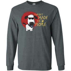 I Wasnt Made For People Dog Quote ShirtG240 Gildan LS Ultra Cotton T-Shirt