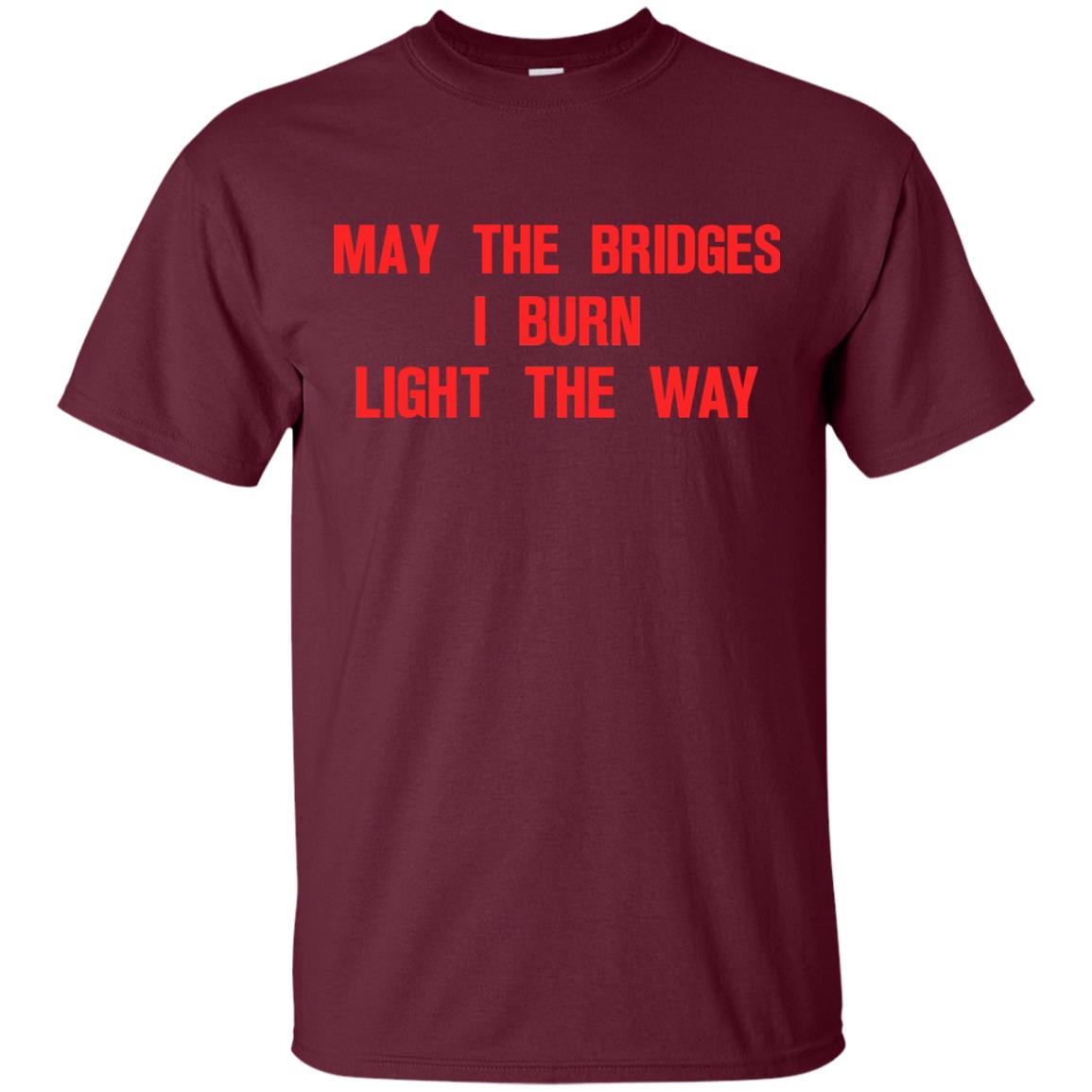 May The Bridges I Burn Light The Way T-shirt Maroon
