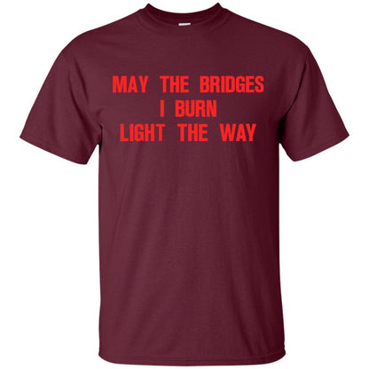 May The Bridges I Burn Light The Way T-shirt Maroon