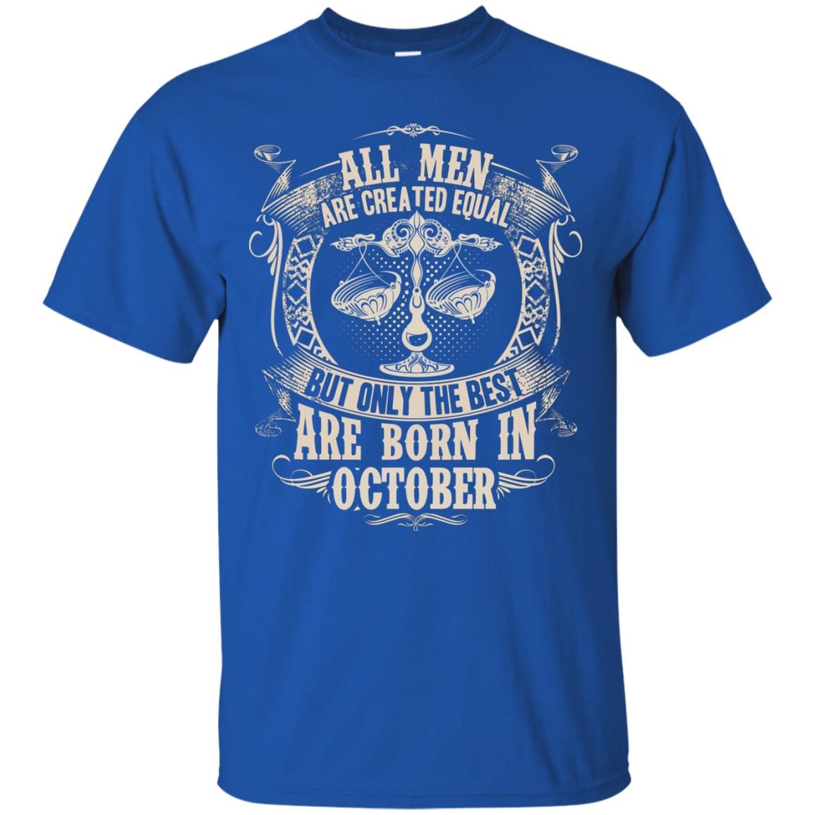 All Men Are Created Equal, But Only The Best Are Born In October T-shirt Royal