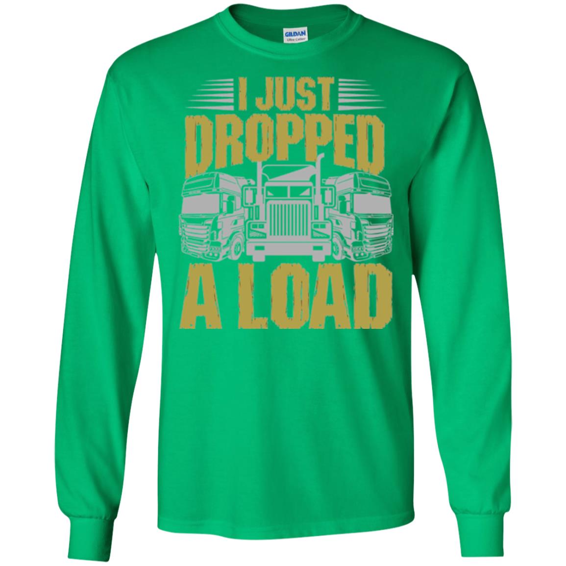 Funny Trucker T-shirt I Just Dropped A Load Irish Green