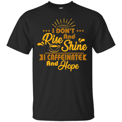 I Don't Rise And Shine I Caffeinate And Hope Coffee Gift Shirt Black