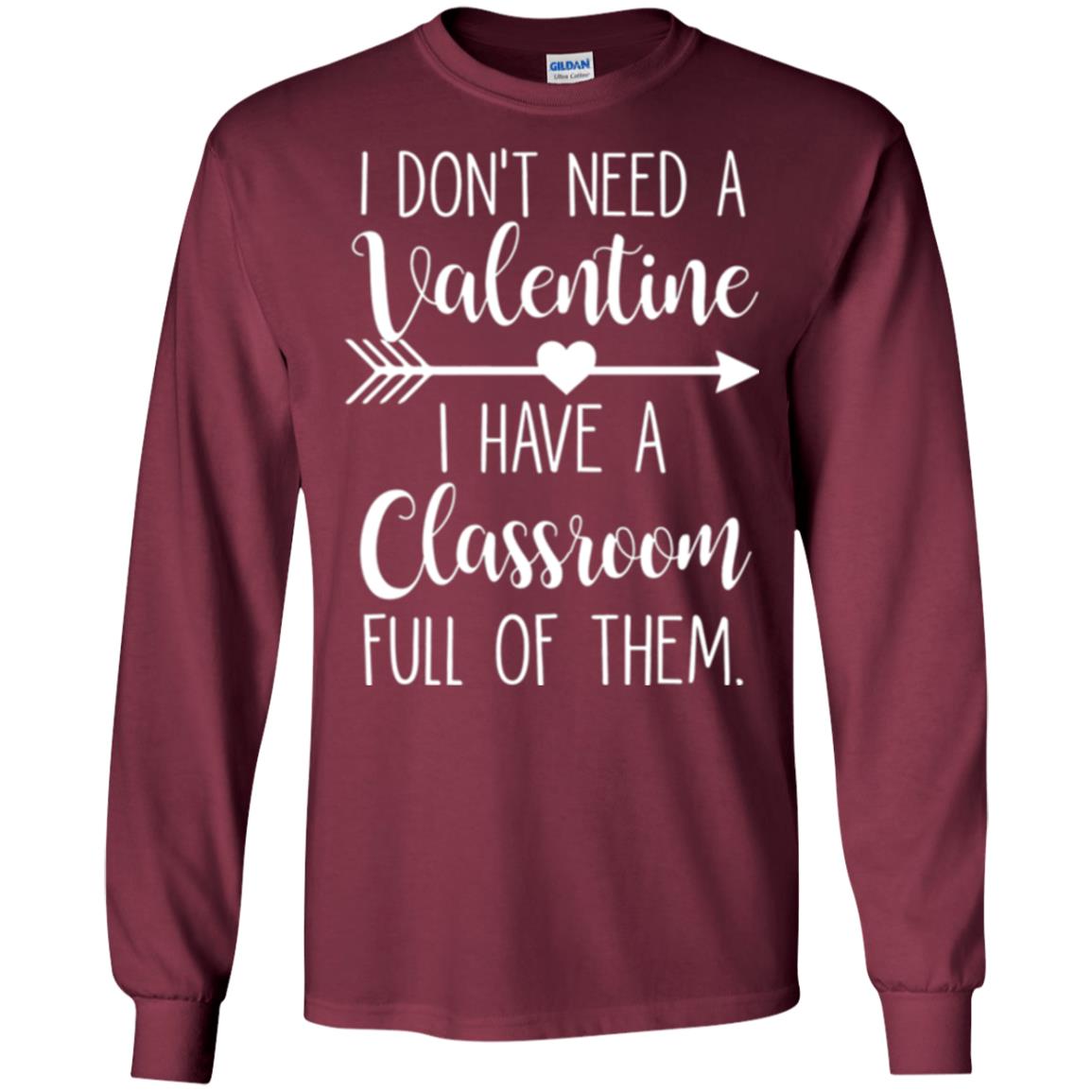 Teacher T-shirt I Don_t Need A Valentine I Have Classroom Full Of Them Maroon