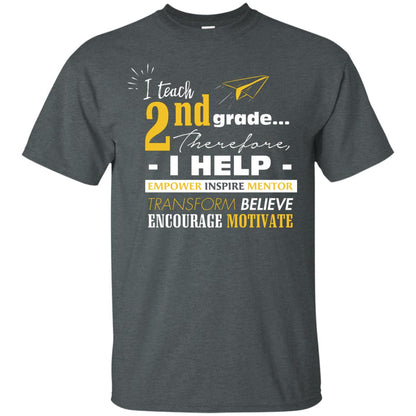 I Teach 2nd Grade Therefore I Help Empower Inspire Mentor Transform Believe Encourage Motivate Shirt Dark Heather