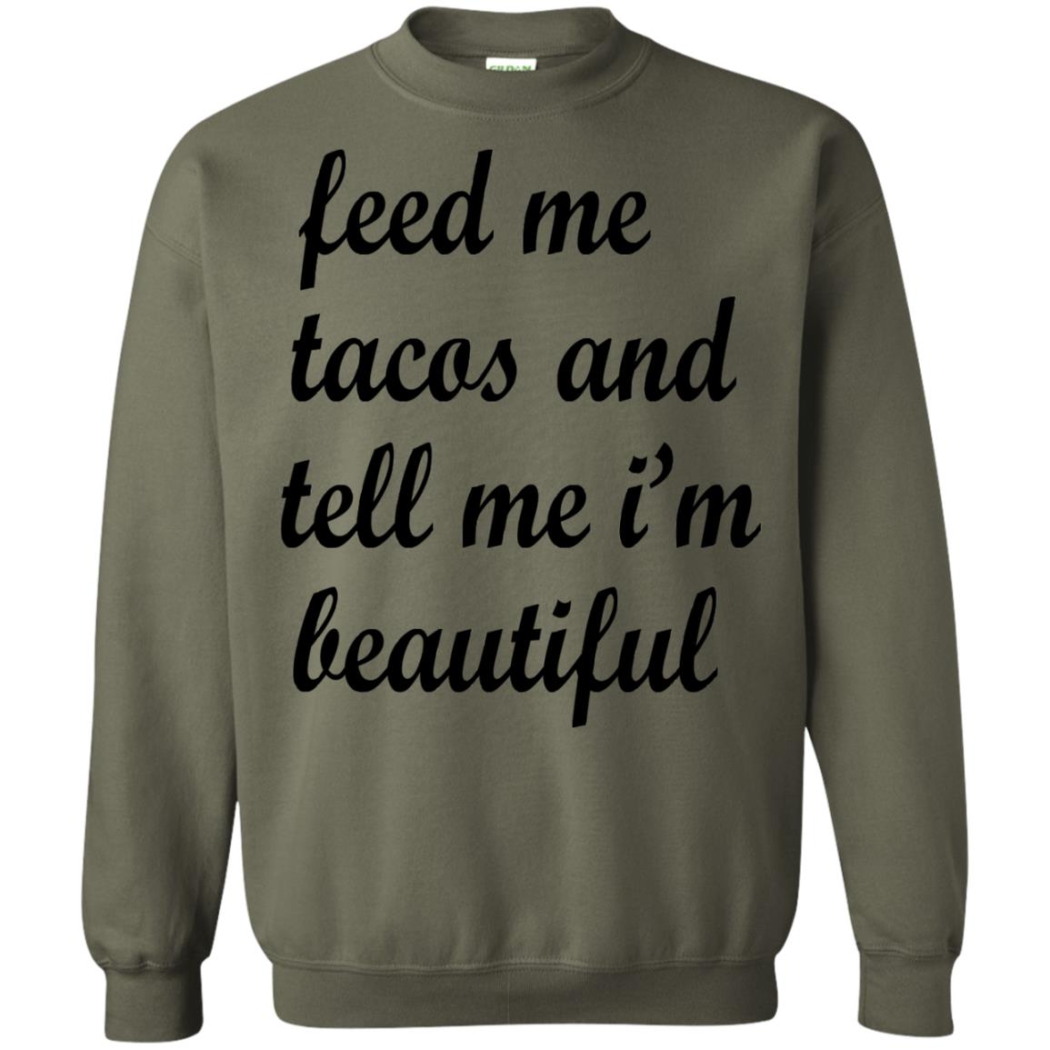 Feed Me Tacos And Tell Me Im Beautiful Cinco De Mayo Shirt Military Green