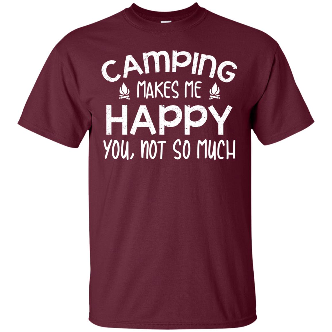 Camping Makes Me Happy You, Not So Much Camping Shirt For Camper Maroon