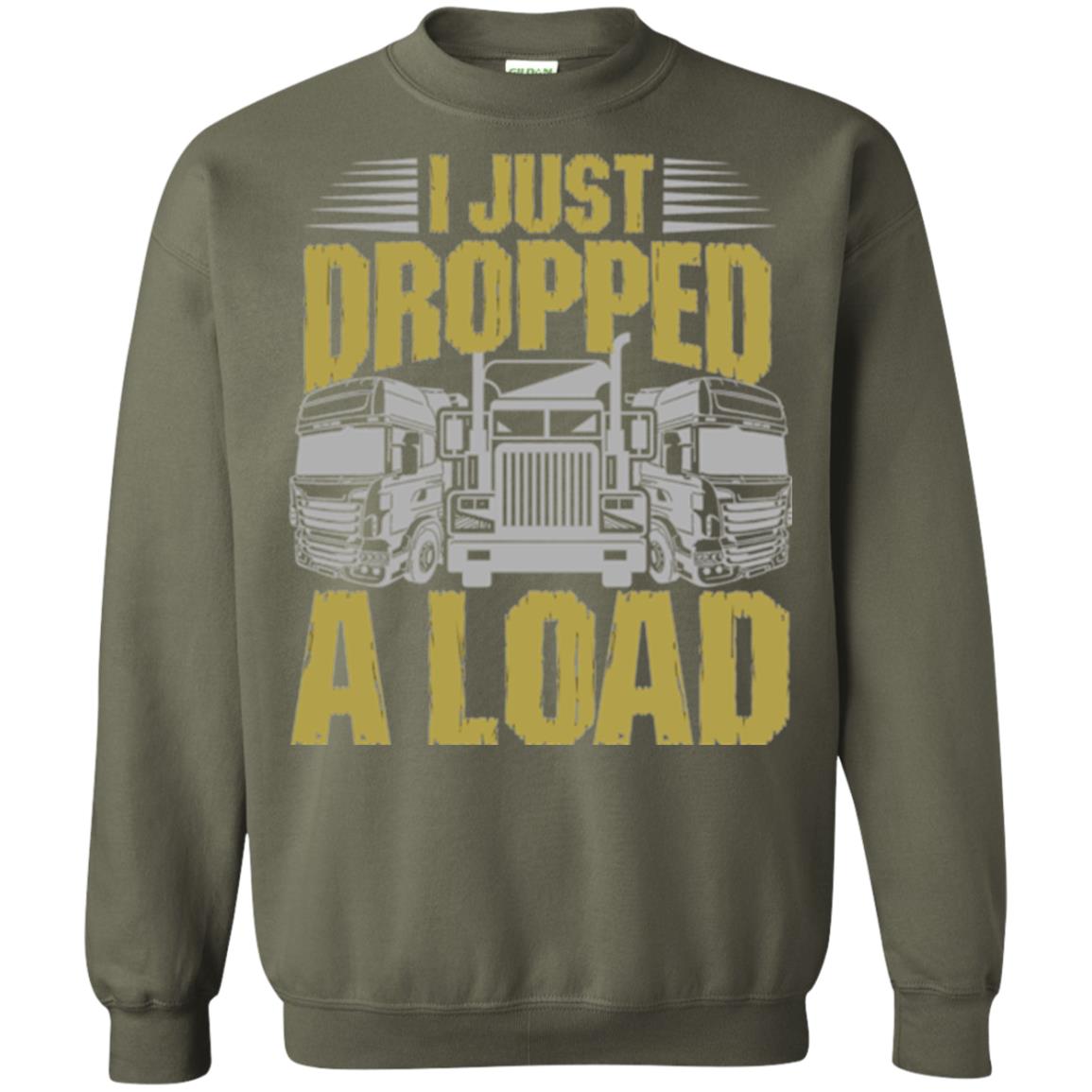 Funny Trucker T-shirt I Just Dropped A Load Military Green