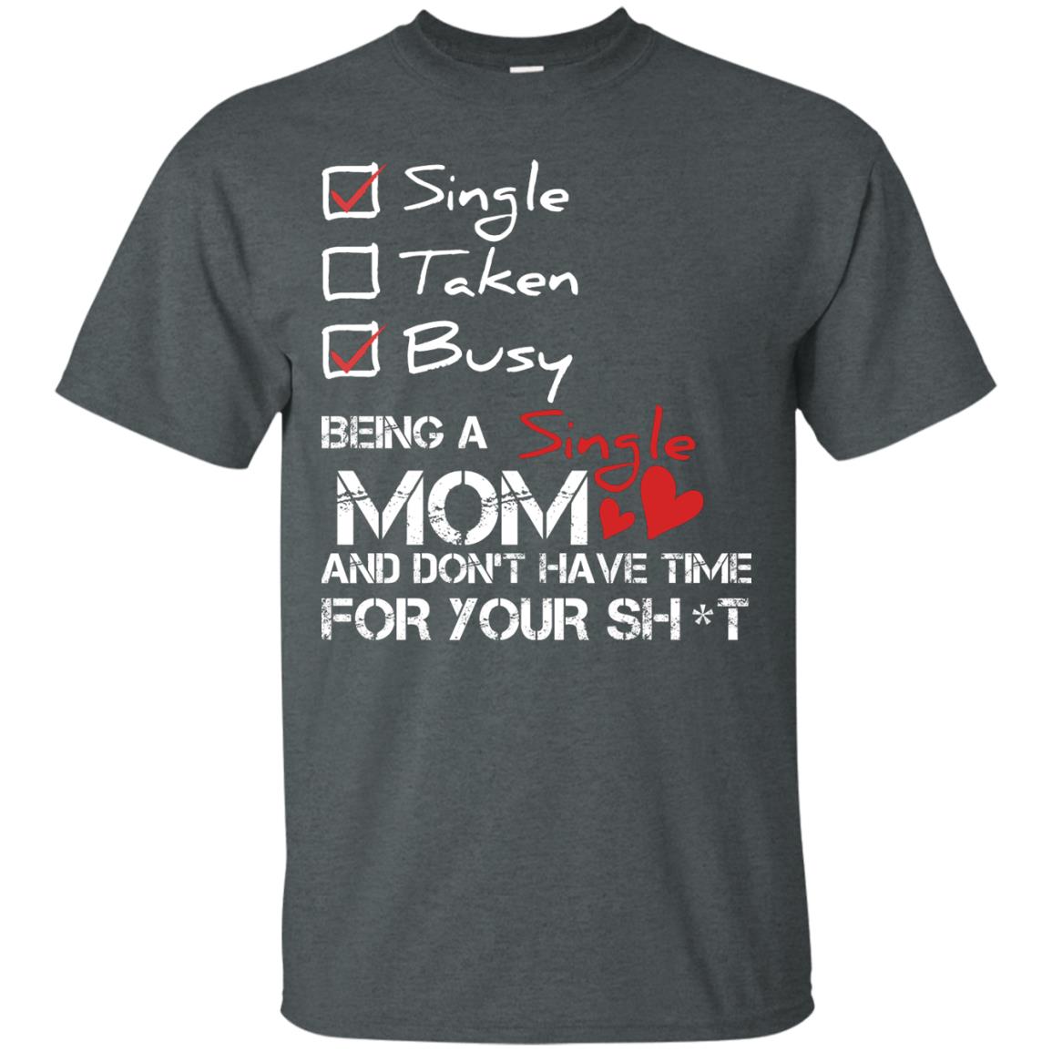 Single Taken Busy Being A Single Mom And Don_t Have Time Shirt Dark Heather