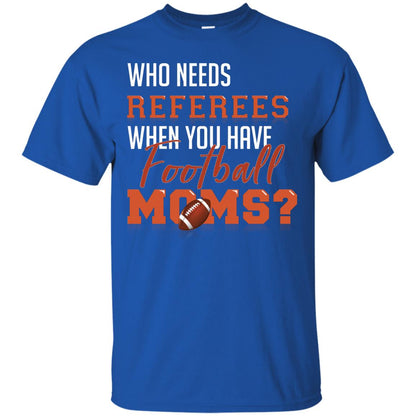 Who Needs Referees When You Have Football Moms Shirt Royal