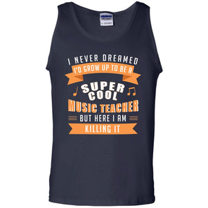 I Never Dreamed Id Grow Up To Be A Super Cool Music Teacher ShirtG220 Gildan 100% Cotton Tank Top
