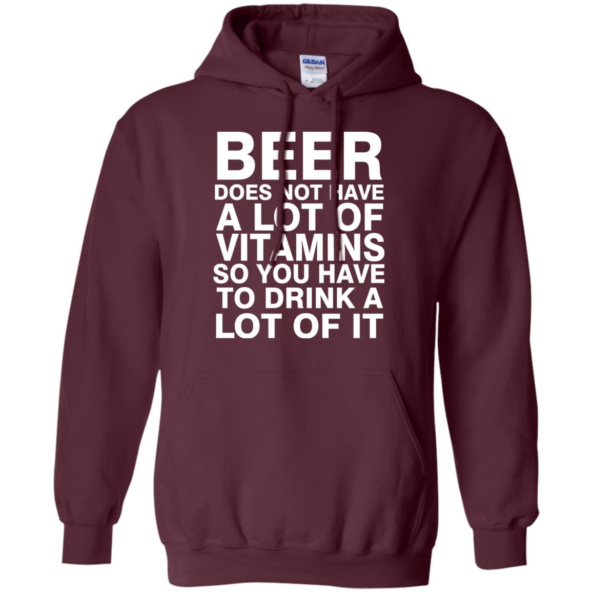 Beer Does Not Have A Lot Of Vitamins So You Have To Drink A Lot Of It Shirt Maroon
