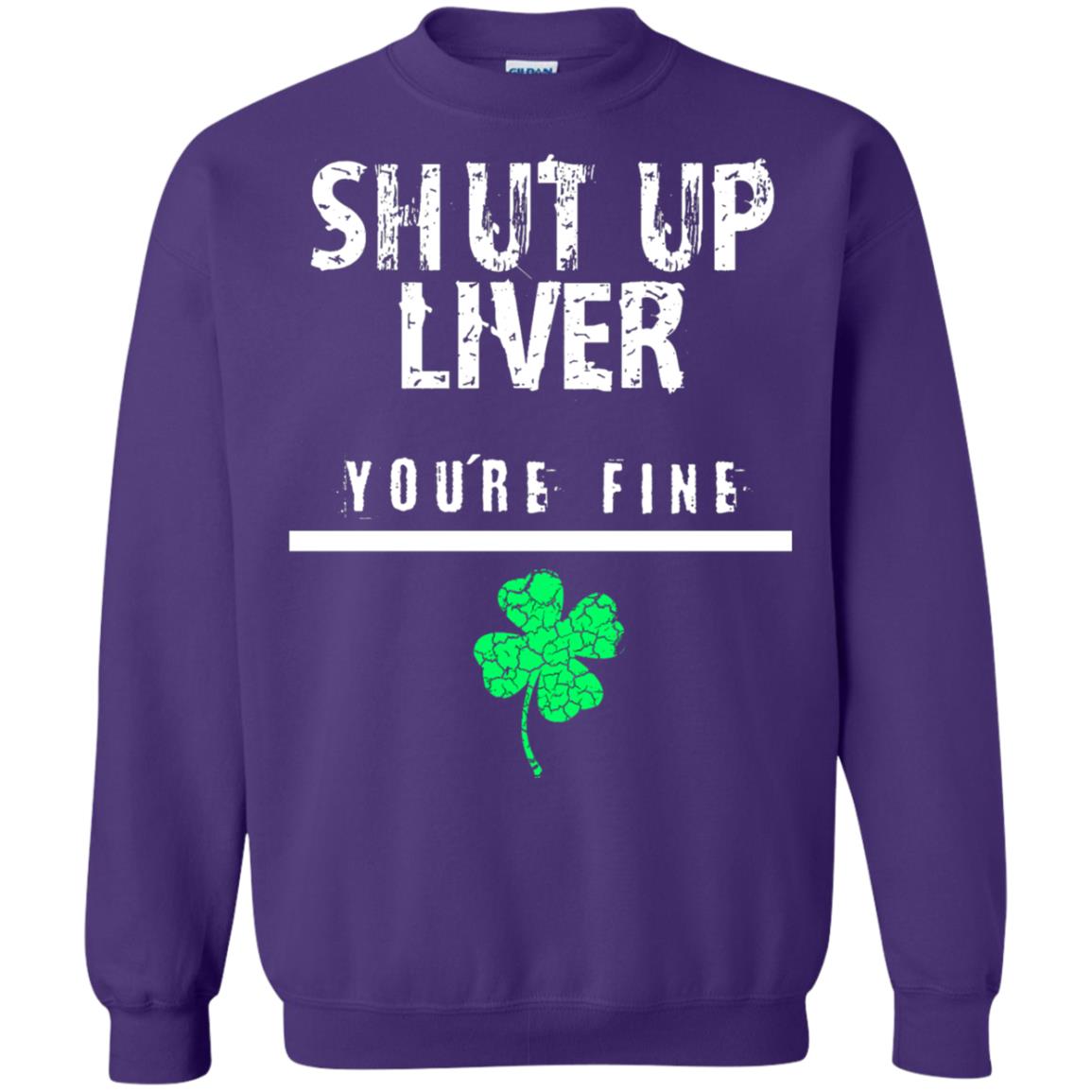 Shut Up Liver You_re Fine St. Patrick_s Day T-shirt Purple