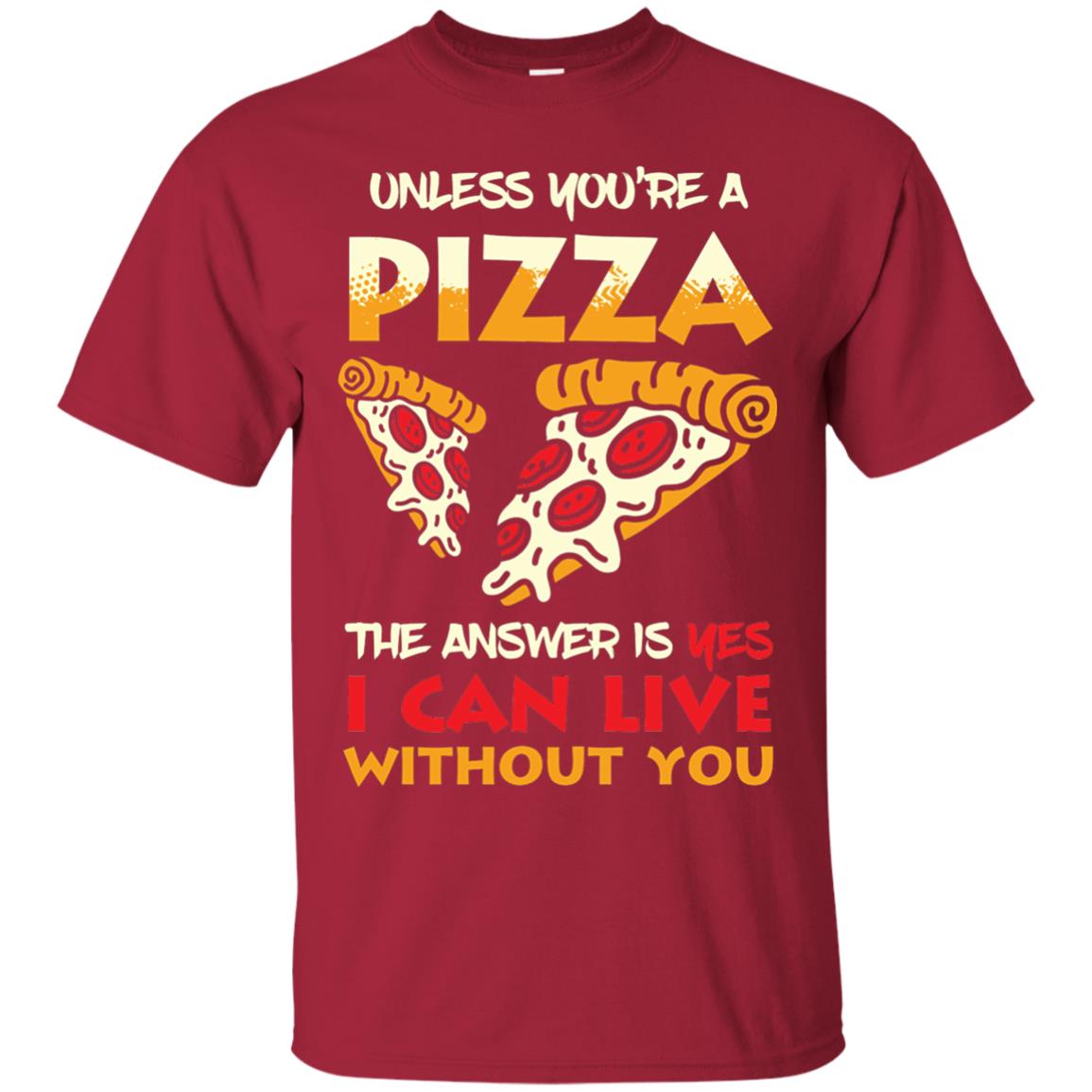 Unless You_re A Pizza The Answer Is Yes Pizza Lover Shirt Cardinal