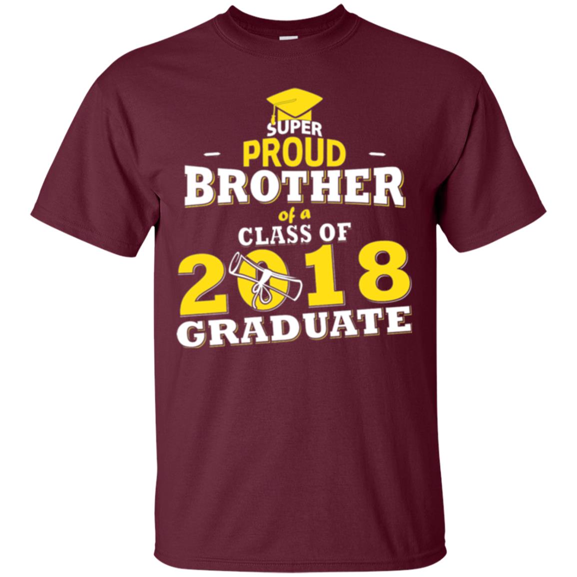 Super Proud Brother Of A 2018 Graduate Family T-shirt Maroon