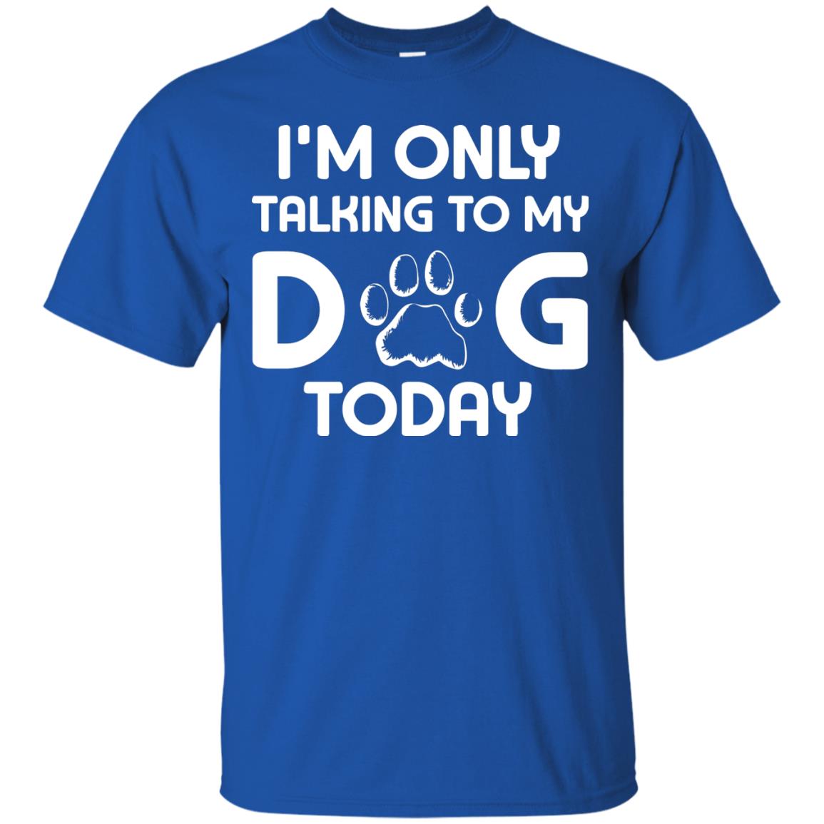 I'm Only Talking To My Dog Today Dog Lover Shirt Royal