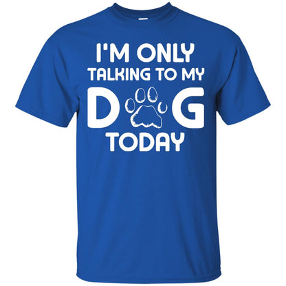 I'm Only Talking To My Dog Today Dog Lover Shirt Royal