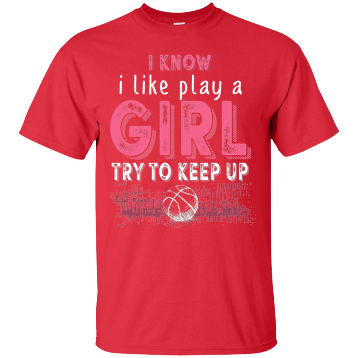 Basketball Lovers T-shirt I Know I Play Like A Girl Red
