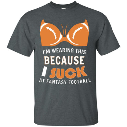 Im Wearing This Because I Suck At Fantasy Football Shirt Dark Heather
