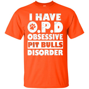 I Have O.p.d Obsessive Pit Bulls Disorder Dog Shirt