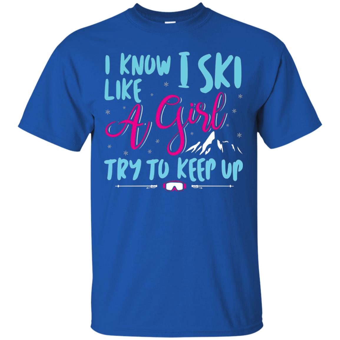 I Know I Ski Like A Girl Try To Keep Up Skier T-shirt Royal