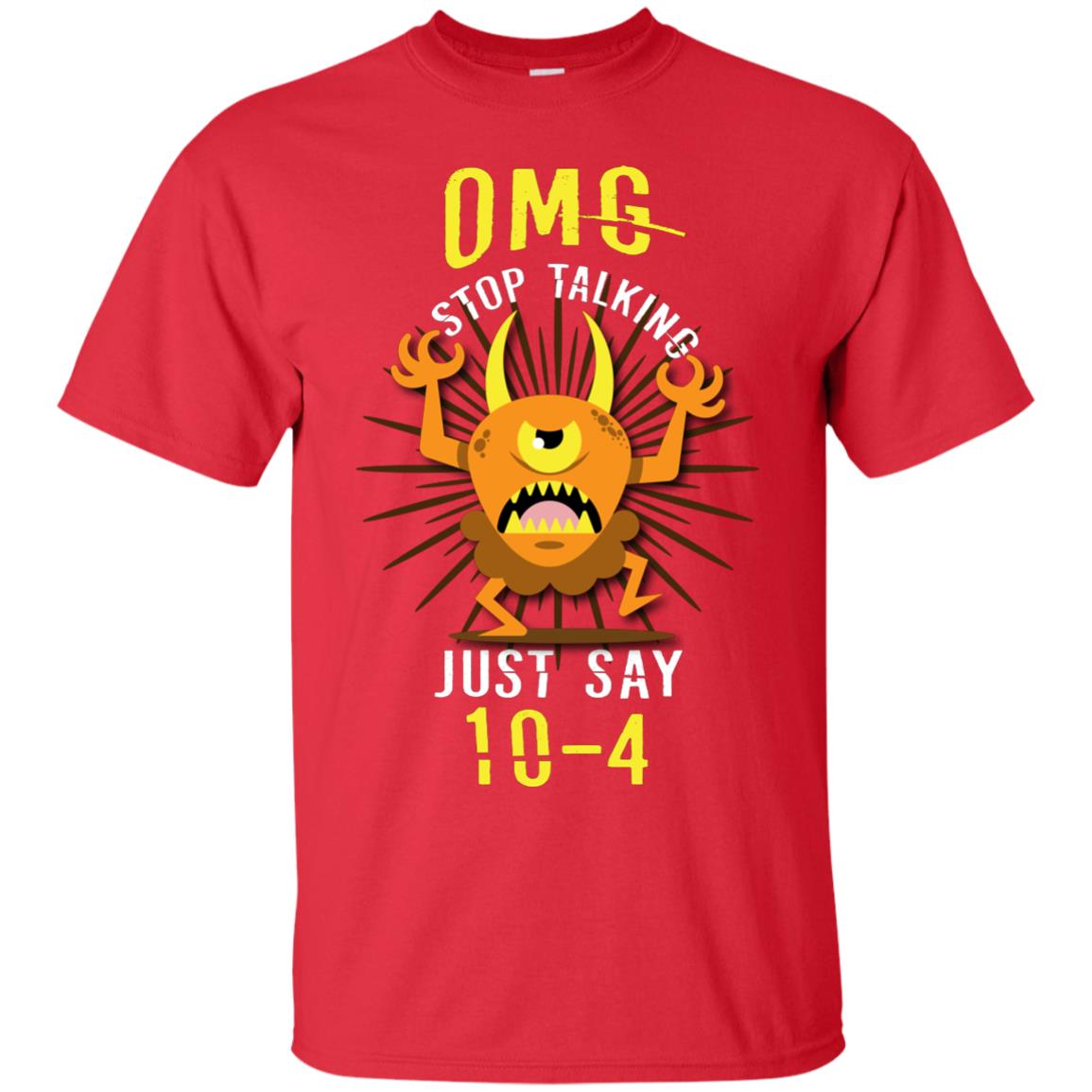 Omg Stop Talking Just Say 10-4 T-shirt Red