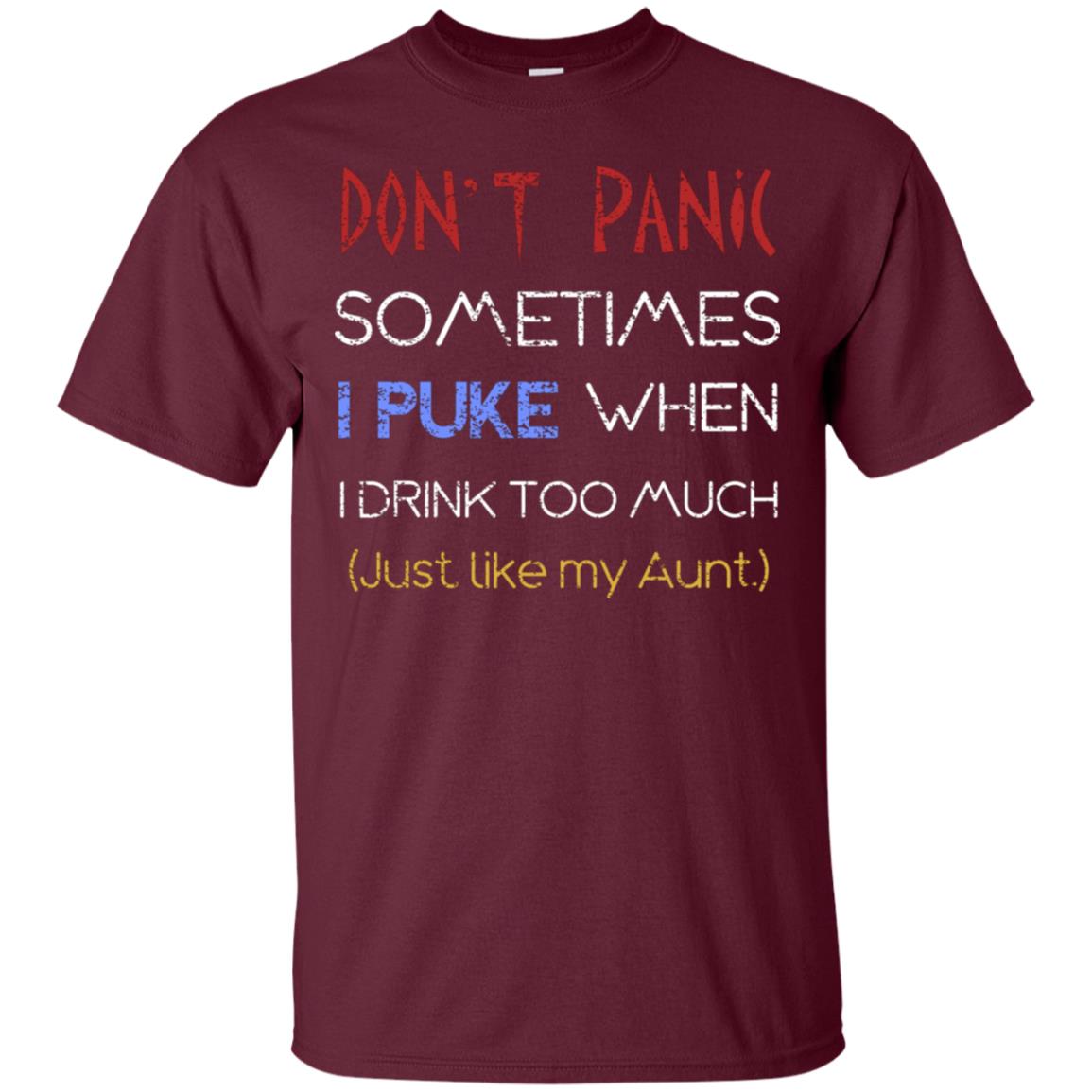 Dont I Panic Sometimes I Puke When I Drink Too Much Just Like My Aunt Shirt Maroon
