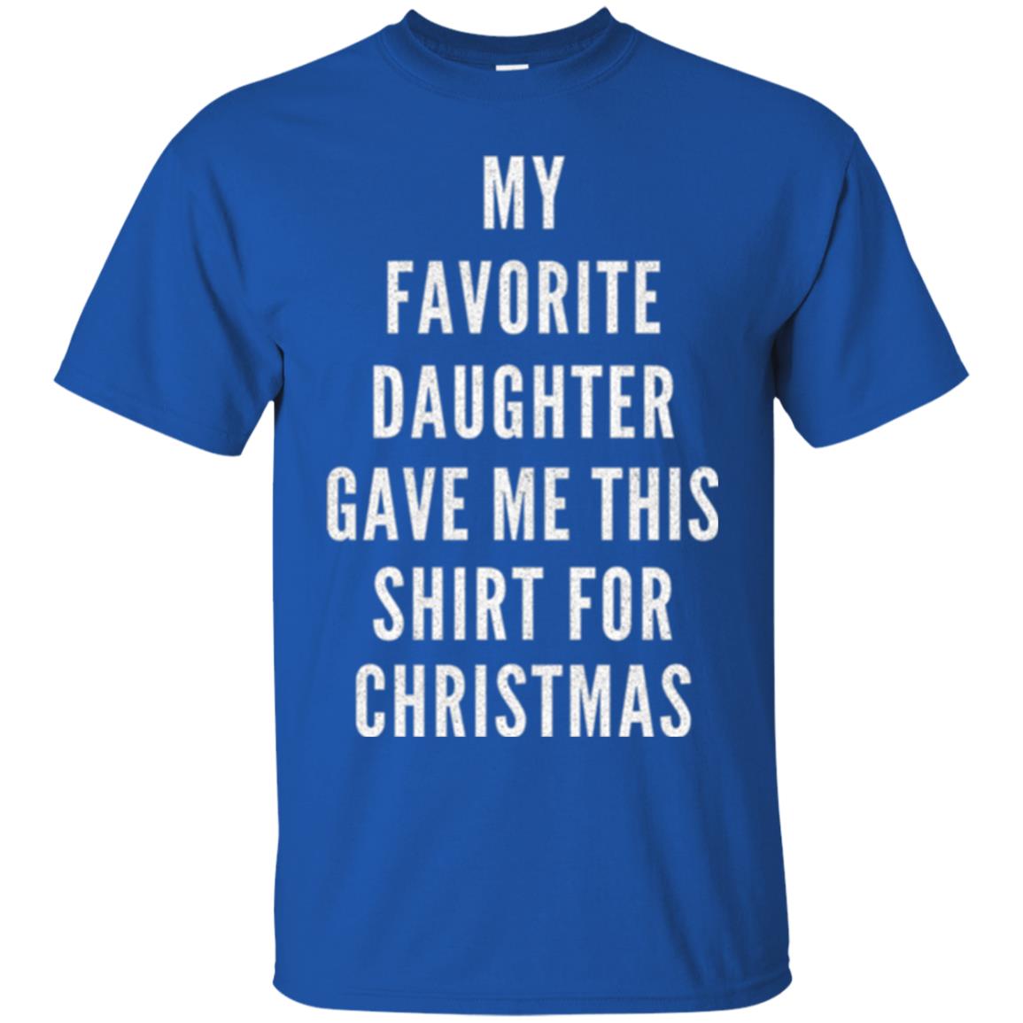 Christmas T-shirt My Favorite Daughter Gave Me This Shirt For Christmas Royal