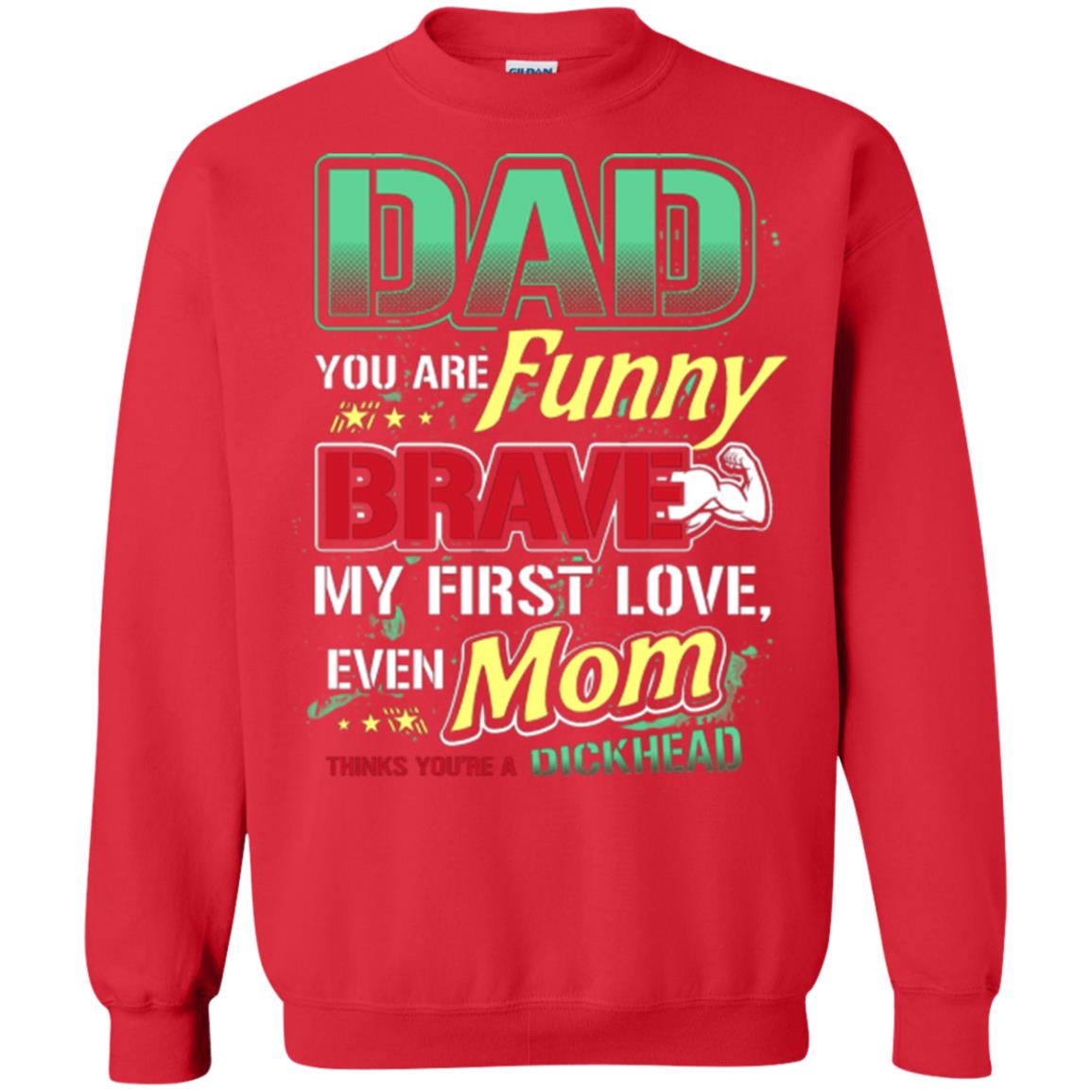 Dad You Are Funny Brave My First Love, Even Mom Thinks You're A Dickhead Red