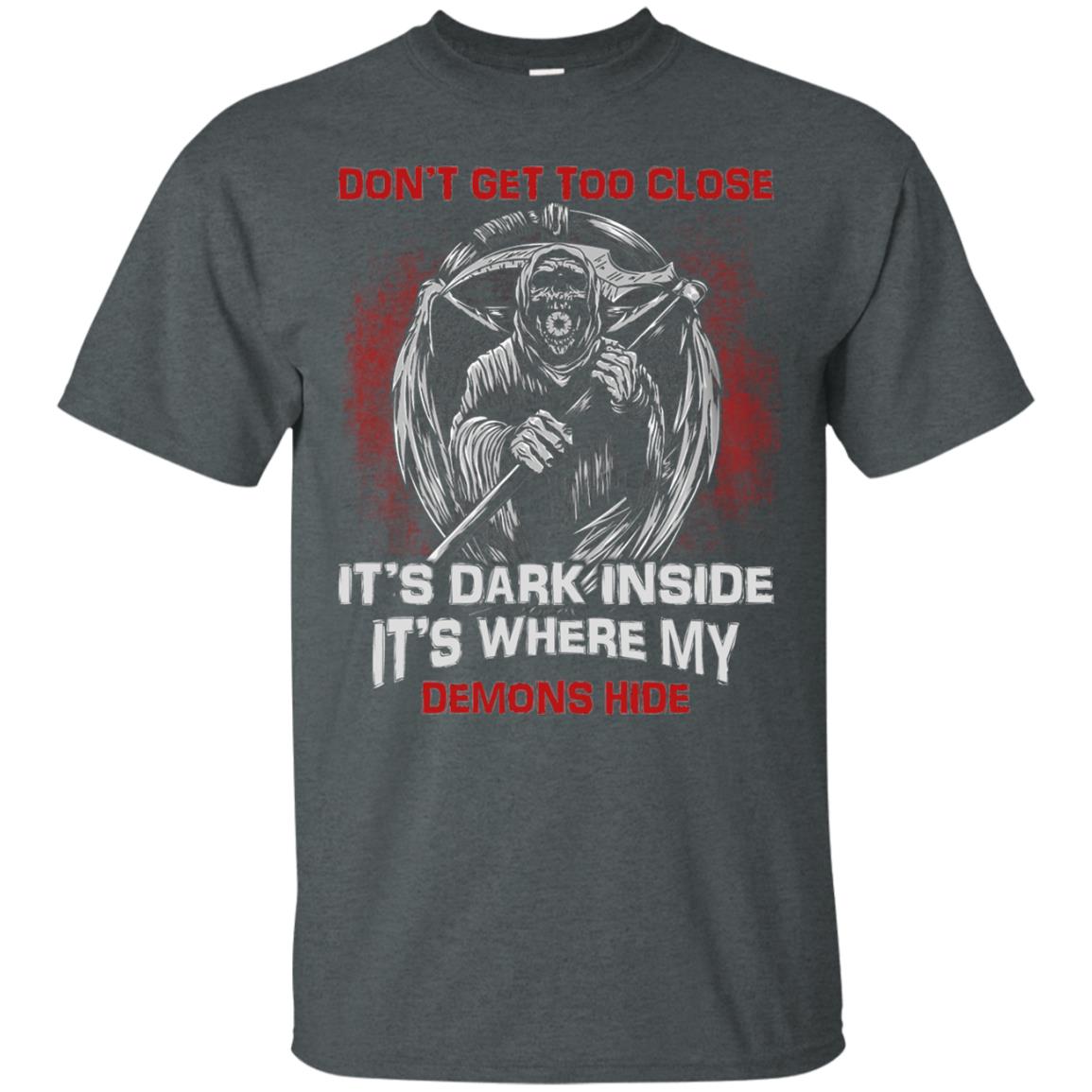 Don_t Get Too Close It_s Dark Inside It_s Where My Demons Hide Shirt Dark Heather