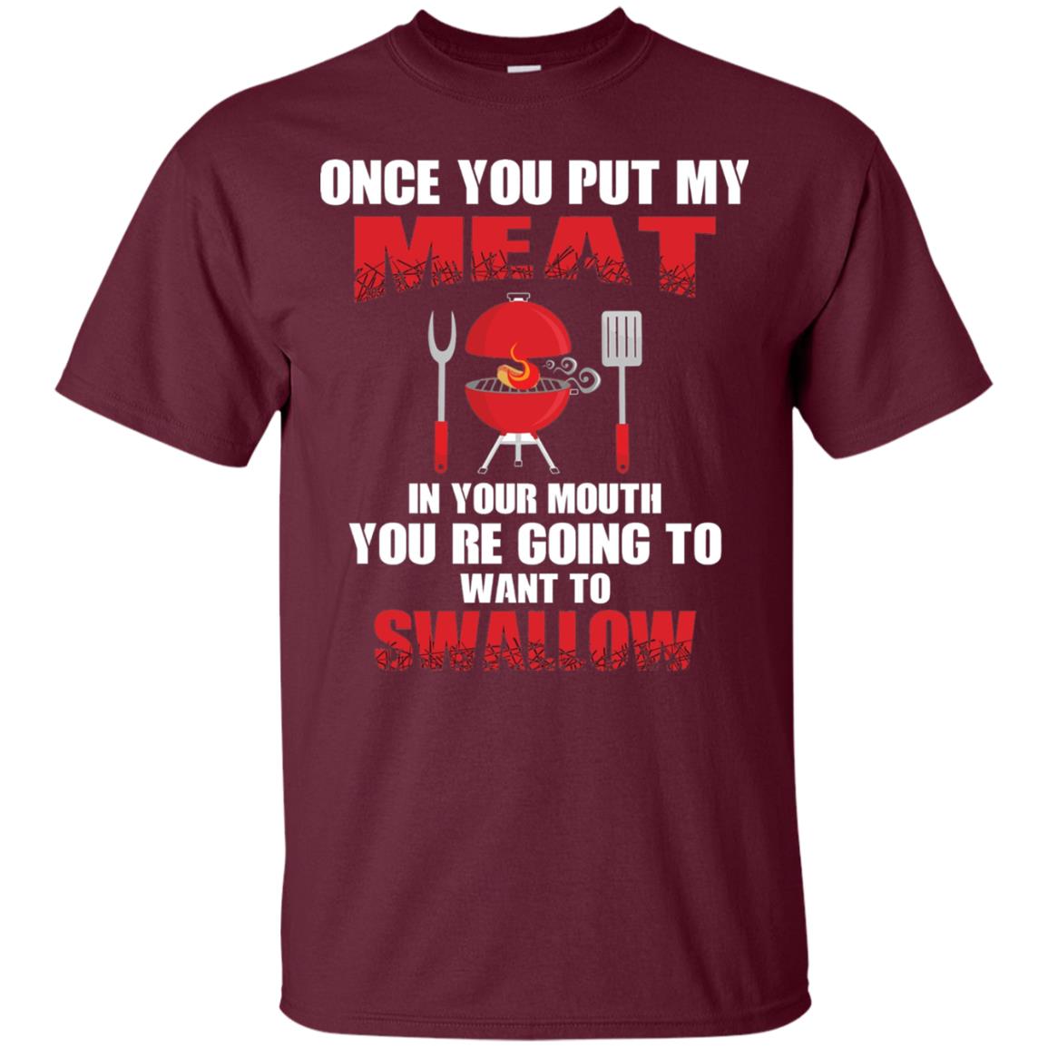 Once You Put My Meat In Your Mouth Bbq Shirt Maroon