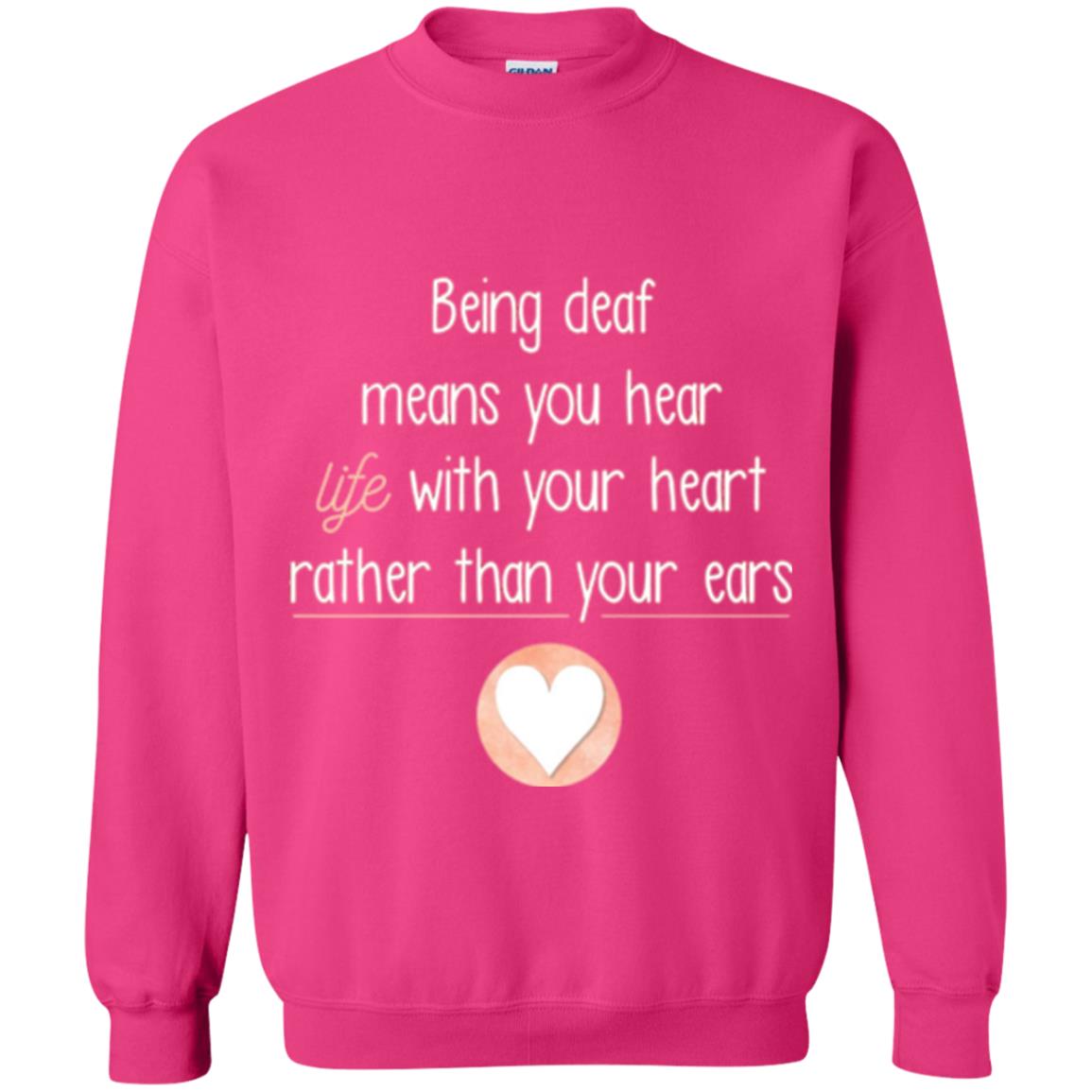 Deaf T-shirt Being Deaf Means You Hear Life With Your Heart Heliconia